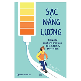 Sách - Sạc năng lượng - Giải pháp cân bằng thời gian để làm tới nơi, chơi tới bến (MC)