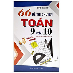 [Download Sách] 66 Đề Thi Chuyên Toán 9 Vào 10 - Trường Chuyên, Lớp Chuyên