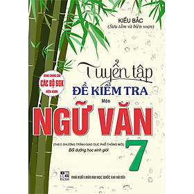 Tuyển tập đề kiểm tra môn ngữ văn 7 bồi dưỡng học giỏi biên soạn theo chương trình giáo dục phổ thông mới ( bc)