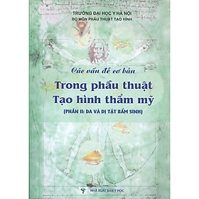 [Download Sách] Các Vấn Đề Cơ Bản Trong Phẫu Thuật Tạo Hình Thẩm Mỹ (Phần II: Da Và Dị Tật Bẩm Sinh)