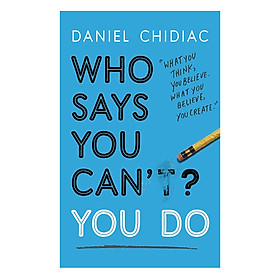 Who Says You Can't? You Do: The Life-Changing Self Help Book That's Empowering People Around The World To Live An Extraordinary Life