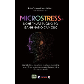 Sách - Microstress - Nghệ Thuật Buông Bỏ Gánh Nặng Cảm Xúc - Rob Cross, Karen Dillon
