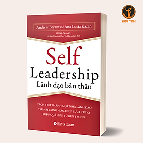 LÃNH ĐẠO BẢN THÂN (Self Leadership) - Andrew Bryant, Ana Lucia Kazan (bìa mềm)