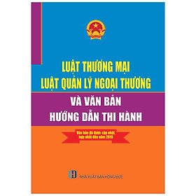 [Download Sách] Luật Thương Mại - Luật Quản Lý Ngoại Thương Và Văn Bản Hướng Dẫn Thi Hành- Văn Bản Đã Được Cập Nhật, Hợp Nhất Đến Năm 2019