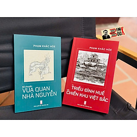 TỪ TRIỀU ĐÌNH HUẾ ĐẾN CHIẾN KHU VIỆT BẮC; KỂ CHUYỆN VUA QUAN NHÀ NGUYỄN – Phạm Khắc Hòe – NXB Hội Nhà Văn