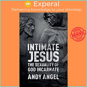 Sách - Intimate Jesus - The uality Of God Incarnate by Dr Andy Angel (UK edition, paperback)