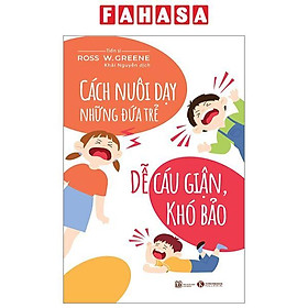 Cách Nuôi Dạy Những Đứa Trẻ Dễ Cáu Giận, Khó Bảo (Tái Bản 2024)