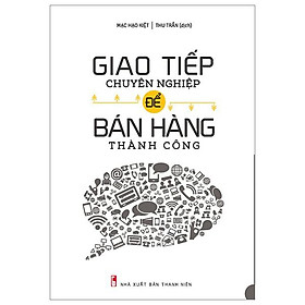 Giao Tiếp Chuyên Nghiệp Để Bán Hàng Thành Công (Tái Bản 2023)