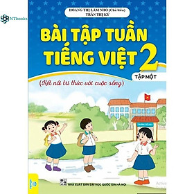 Sách Bài Tập Tuần Tiếng Việt 2 Tập 1 – Kết Nối (Biên Soạn theo chương trình Giáo dục phổ thông mới)