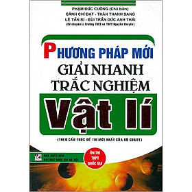 [Download Sách] Phương Pháp Mới Giải Nhanh Trắc Nghiệm Vật Lí (Theo Cấu Trúc Đề Thi Mới Nhất Của Bộ GD&DT) - Tái Bản 2020