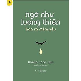 Sách - Ngỡ Như Lương Thiện, Hóa Ra Mềm Yếu