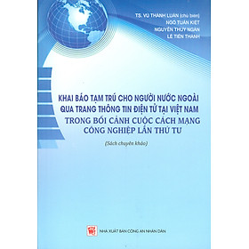 Khai Báo Tạm Trú Cho Người Nước Ngoài Qua Trang Thông Tin Điện Tử Tại Việt Nam Trong Bối Cảnh Cuộc Cách Mạng Công Nghiệp Lần Thứ Tư (Sách chuyên khảo)