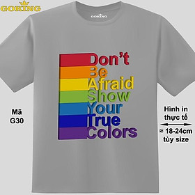 Don't be afraid, show your true colours, mã G30. Áo thun LGBT cho người đồng tính