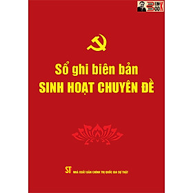 SỔ GHI BIÊN SINH HOẠT CHUYÊN ĐỀ – Phạm Thị Thinh biên soạn - Đảng Cộng sản Việt Nam - NXB. Chính trị Quốc gia Sự thật