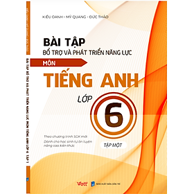 Bài tập bổ trợ và phát triển năng lực môn Tiếng Anh lớp 6 - Tập 1	