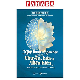 Sách - Nghệ Thuật Và Khoa Học Của Sự Chuyển Hóa Và Biểu Hiện - Minh Kiến Từ Phật Giáo Và Thần Kinh Học