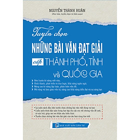 Ảnh bìa TUYỂN CHỌN NHỮNG BÀI VĂN ĐẠT GIẢI CẤP THÀNH PHÔ, TỈNH VÀ QUỐC GIA