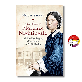 A Brief History of Florence Nightingale: Her Legacy Revolution in Public Health - Hugh Small - Little Brown