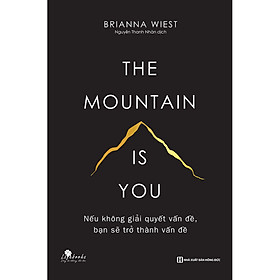 The Mountain Is You - Nếu Không Giải Quyết Vấn Đề, Bạn Sẽ Trở Thành Vấn Đề