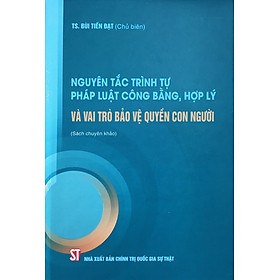 Nguyên tắc trình tự pháp luật công bằng, hợp lý và vai trò bảo vệ quyền con người (Sách chuyên khảo)