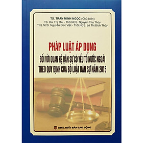 [Download Sách] Pháp Luật Áp Dụng Đối Với Quan Hệ Dân Sự Có Yếu Tố Nước Ngoài Theo Quy Định Của Bộ Luật Dân Sự Năm 2015