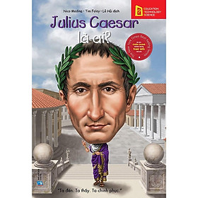 Chân Dung Những Người Thay Đổi Thế Giới - Julius Caesar Là Ai (Tái bản 2019) - Bản Quyền