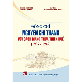 Đồng chí Nguyễn Chí Thanh với cách mạng Thừa Thiên Huế (1937 - 1949) bản in 2024