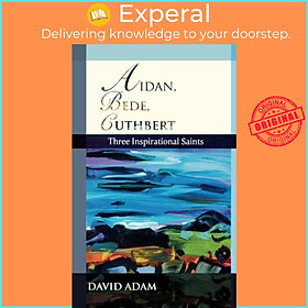 Sách - Aidan, Bede, Cuthbert - Three Inspirational Saints by David, The Revd Canon Adam (UK edition, paperback)