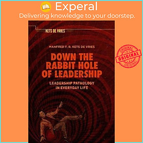 Sách - Down the Rabbit Hole of Leadership : Leadership Pathology in Everyday  by Manfred F. R. Kets de Vries (paperback)