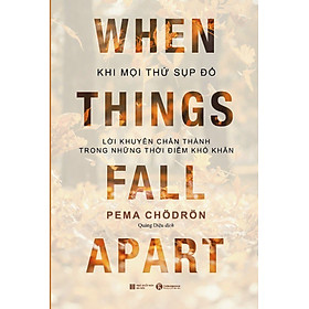 [Download Sách] Khi Mọi Thứ Sụp Đổ - Lời Khuyên Chân Thành Trong Những Thời Điểm Khó Khăn (Tặng Lá Bồ Đề Số Lượng Có Hạn)