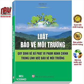 Hình ảnh Sách Luật Bảo Vệ Môi Trường – Quy Định Về Xử Phạt Vi Phạm Hành Chính Trong Lĩnh Vực Bảo Vệ Môi Trường - V2084D