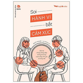 Soi Hành Vi Bắt Cảm Xúc - Giải Mã Những Thông Điệp Không Lời Trong Cuộc Sống, Tình Yêu Và Công Việc