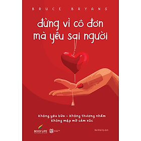 ĐỪNG VÌ CÔ ĐƠN MÀ YÊU SAI NGƯỜI - Bruce Bryans - Bùi Khải Vy dịch - 1980 Books