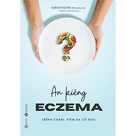Ăn Kiêng Eczema (Bệnh Chàm, Viêm Da Cơ Địa) - Karen Fischer - Hanah Nguyen dịch - (bìa mềm)