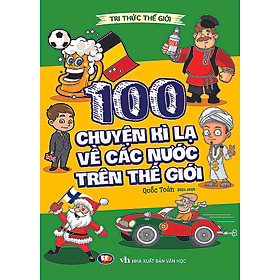 Tri Thức Thế Giới - 100 Chuyện Kỳ Lạ Về Các Nước Trên Thế Giới