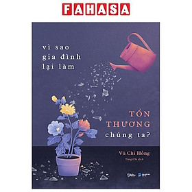 Vì Sao Gia Đình Lại Làm Tổn Thương Chúng Ta?