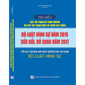 Download sách Tìm hiểu các tội phạm về tham nhũng và các tội phạm khác về chức vụ trong Bộ luật Hình sự năm 2015, sửa đổi, bổ sung năm 2017 với các văn bản mới nhất hướng dẫn thi hành Bộ luật Hành sự” 