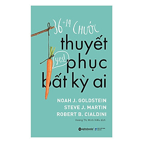 Cách Để Bạn Thu Hút Mọi Người, Lay Chuyển Và Biến Những Người Chưa Theo Hoặc Phản Đối Thành Người Ủng Hộ Mình: 36 + 14 Chước Thuyết Phục Bất Kỳ Ai