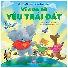 Yêu Trái Đất Theo Cách Riêng Của Trẻ - Vì Sao Tớ Yêu Trái Đất