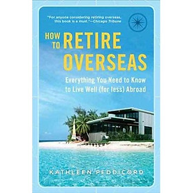 Nơi bán How to Retire Overseas: Everything You Need to Know to Live Well (for Less) Abroad - Giá Từ -1đ