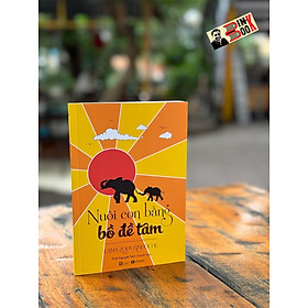 NUÔI CON BẰNG BỒ ĐỀ TÂM - Lama Zopa Rinpoche - Tinh Nguyệt Tâm dịch - Thái Hà - Nhà xuất bản Lao Động.