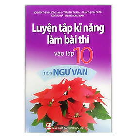 Sách - Luyện Tập Kĩ Năng Làm Bài Thi Vào Lớp 10 Môn Ngữ văn