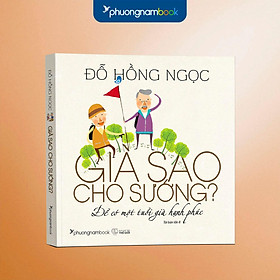 Sách Già Sao Cho Sướng? - Để Có Một Tuổi Già Hạnh Phúc (Tái bản năm 2025)