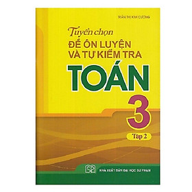 Tuyển Chọn Đề Ôn Luyện Và Tự Kiểm Tra Toán Lớp 3 - Tập 2 (Tái bản 2019)