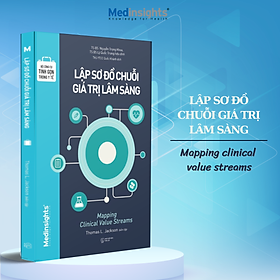 Bộ Công Cụ Tinh Gọn Trong Y Tế: Lập Sơ Đồ Chuỗi Giá Trị Lâm Sàng - Mapping Clinical Value Streams (Medinsights)