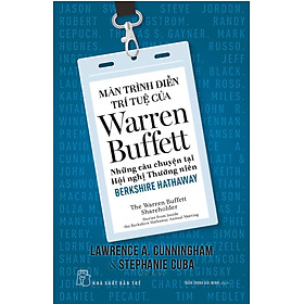 Màn Trình Diễn Trí Tuệ Của Warren Buffett - Những Câu Chuyện Tại Hội Nghị Thường Niên Berkshire Hathaway