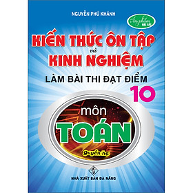 Hình ảnh Kiến Thức Ôn Tập Và Kinh Nghiệm Làm Bài Thi Đạt Điểm 10 Môn Toán (Quyển Hạ)