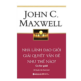 Sách Nhà Lãnh Đạo Giỏi Giải Quyết Vấn Đề Như Thế Nào?