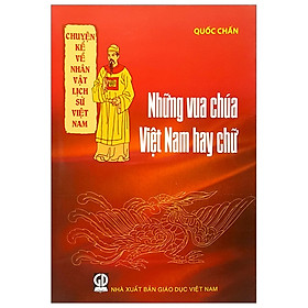 Chuyện Kể Về Nhân Vật Lịch Sử Việt Nam - Những Vua Chúa Việt Nam Hay Chữ