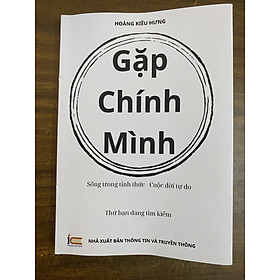 Sách - Gặp Chính Mình, Sống trong tỉnh thức - cuộc đời tự do, 196 trang, ứng dụng đạo phật vào đời sống. Tác giả - Hoàng Kiều Hưng. Sách kỹ năng sống, phát triển bản thân.